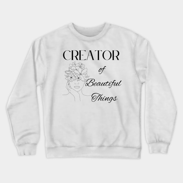 Creator of Beautiful Things ~ Saying in Black Crewneck Sweatshirt by VioletGrant